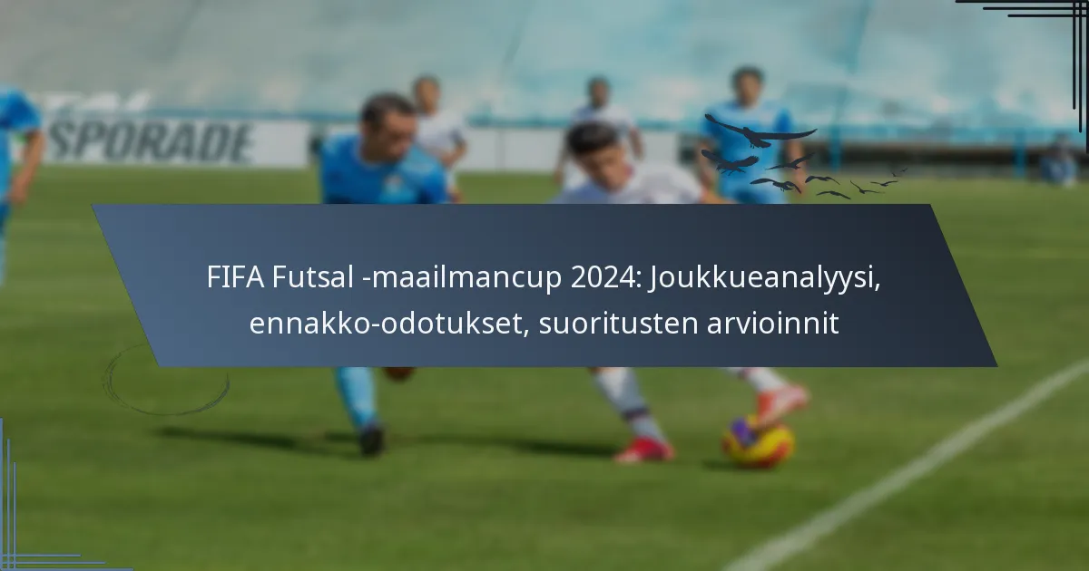 FIFA Futsal -maailmancup 2024: Joukkueanalyysi, ennakko-odotukset, suoritusten arvioinnit