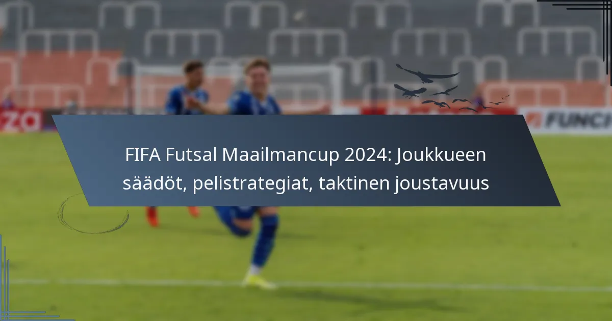 FIFA Futsal Maailmancup 2024: Joukkueen säädöt, pelistrategiat, taktinen joustavuus
