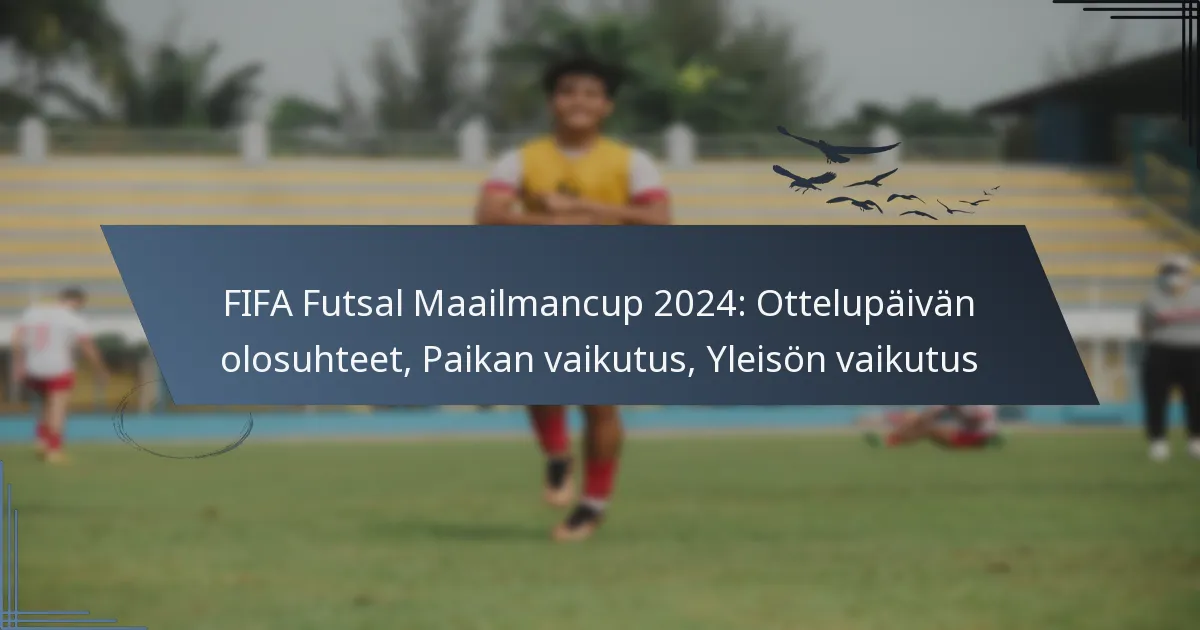 FIFA Futsal Maailmancup 2024: Ottelupäivän olosuhteet, Paikan vaikutus, Yleisön vaikutus