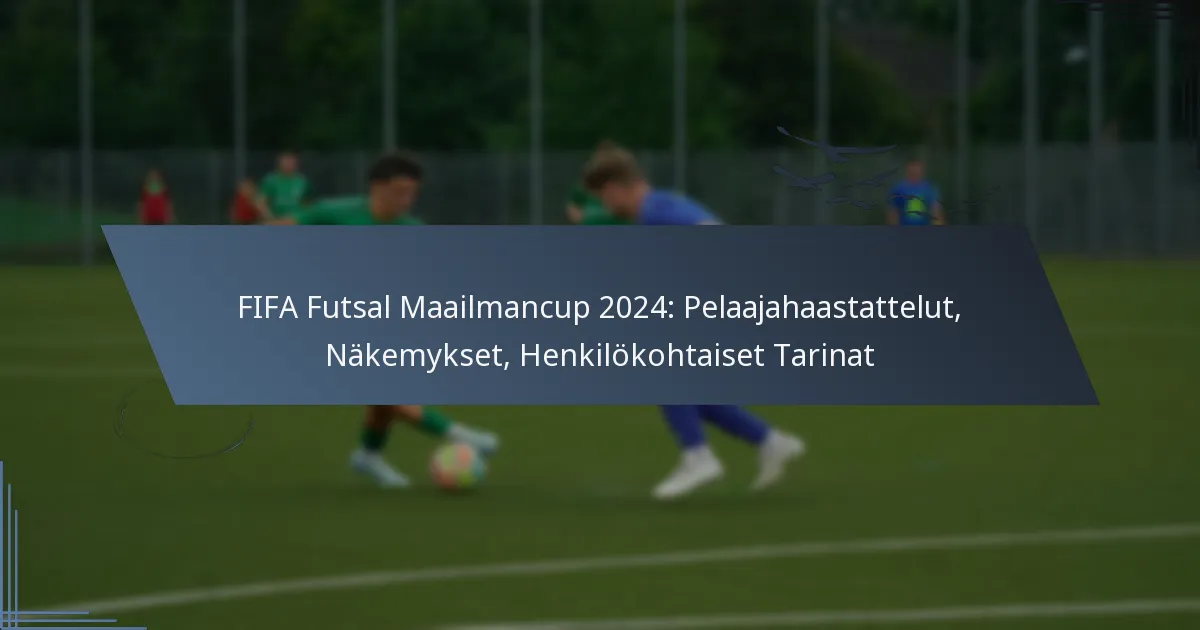 FIFA Futsal Maailmancup 2024: Pelaajahaastattelut, Näkemykset, Henkilökohtaiset Tarinat