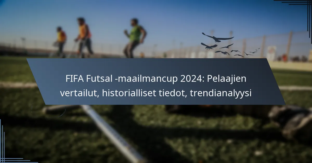 FIFA Futsal -maailmancup 2024: Pelaajien vertailut, historialliset tiedot, trendianalyysi