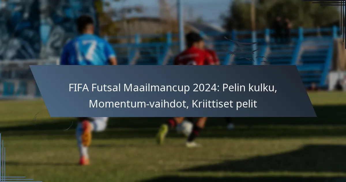 FIFA Futsal Maailmancup 2024: Pelin kulku, Momentum-vaihdot, Kriittiset pelit