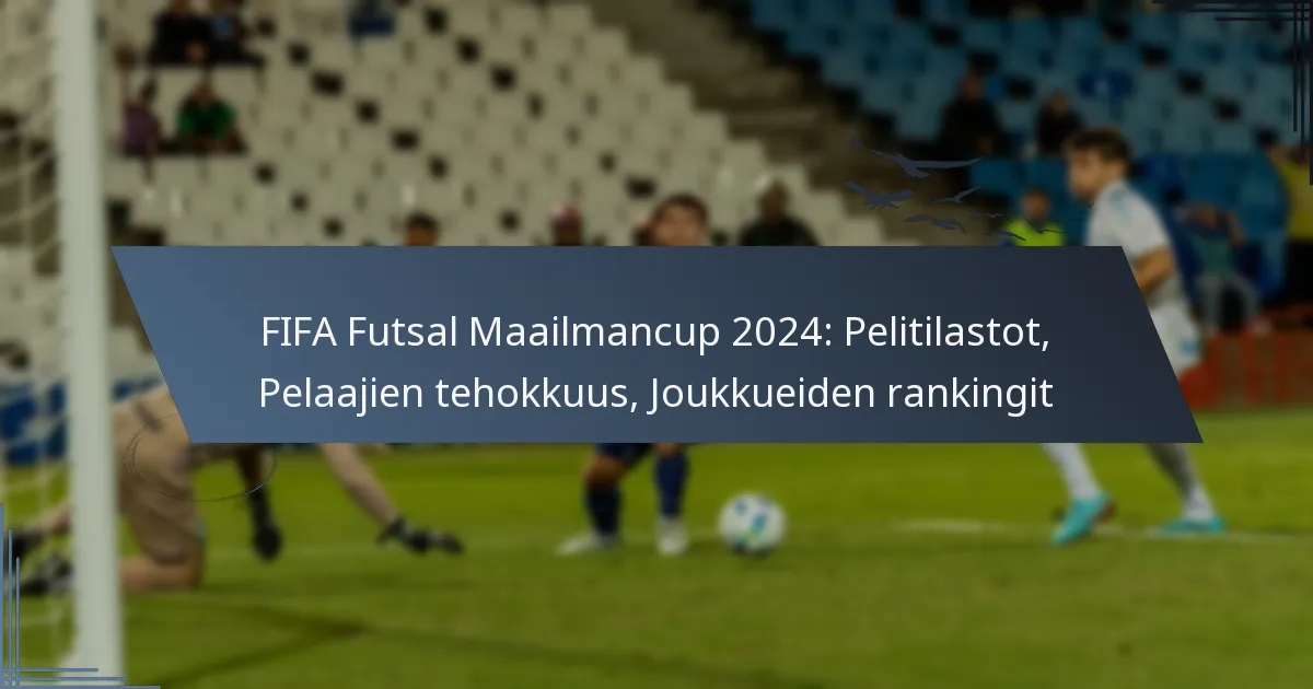 FIFA Futsal Maailmancup 2024: Pelitilastot, Pelaajien tehokkuus, Joukkueiden rankingit