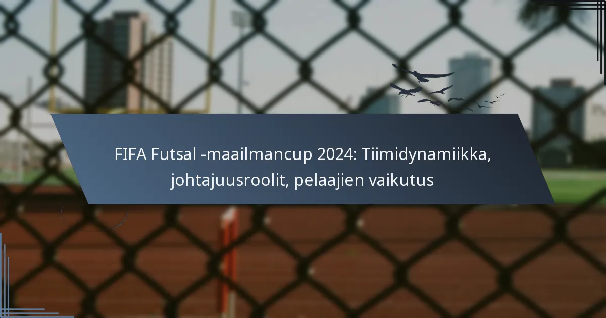 FIFA Futsal -maailmancup 2024: Tiimidynamiikka, johtajuusroolit, pelaajien vaikutus