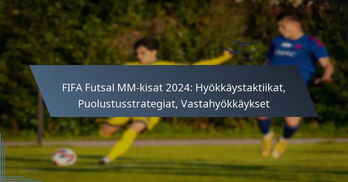 FIFA Futsal MM-kisat 2024: Hyökkäystaktiikat, Puolustusstrategiat, Vastahyökkäykset