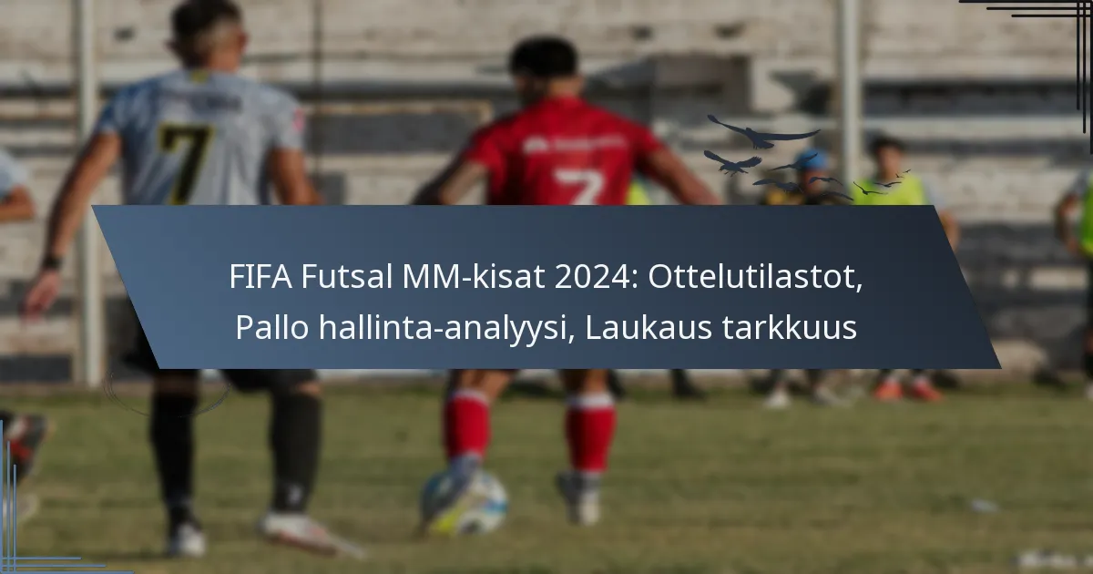 FIFA Futsal MM-kisat 2024: Ottelutilastot, Pallo hallinta-analyysi, Laukaus tarkkuus
