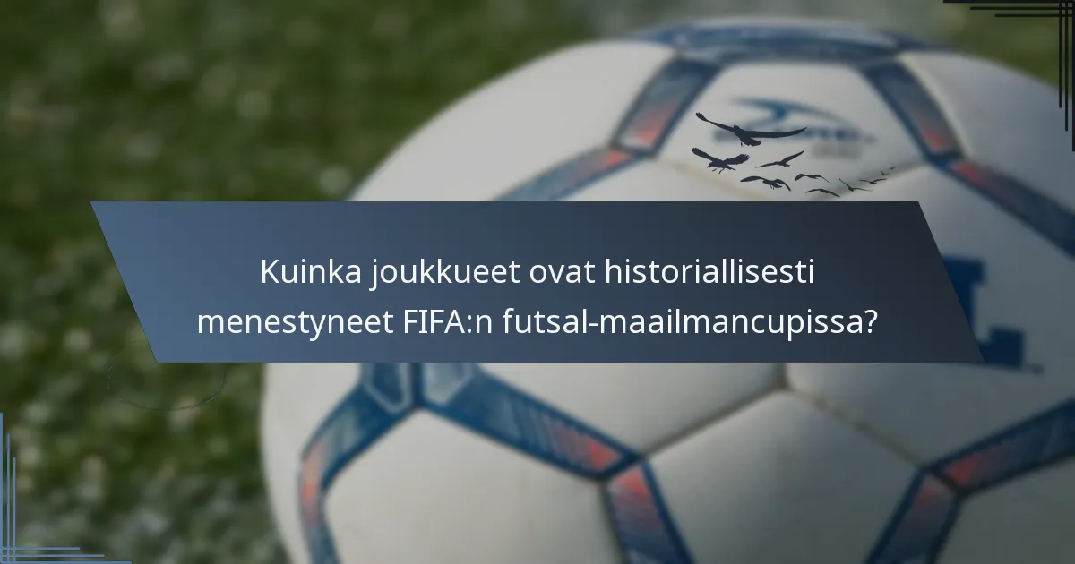 Kuinka joukkueet ovat historiallisesti menestyneet FIFA:n futsal-maailmancupissa?