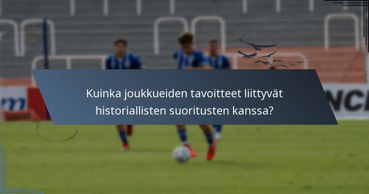 Kuinka joukkueiden tavoitteet liittyvät historiallisten suoritusten kanssa?