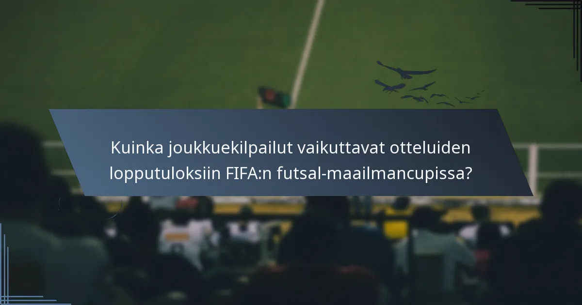 Kuinka joukkuekilpailut vaikuttavat otteluiden lopputuloksiin FIFA:n futsal-maailmancupissa?