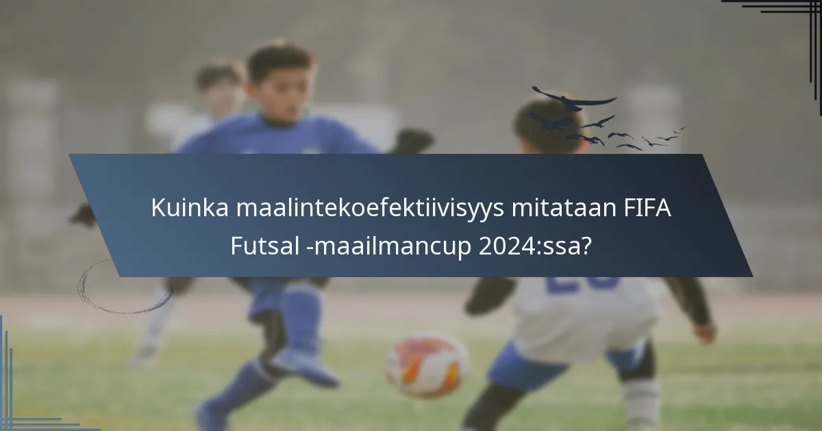 Kuinka maalintekoefektiivisyys mitataan FIFA Futsal -maailmancup 2024:ssa?