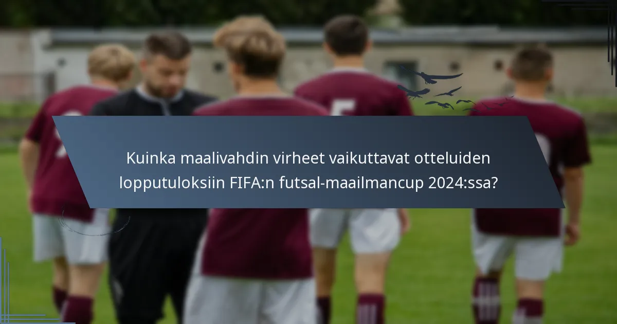 Kuinka maalivahdin virheet vaikuttavat otteluiden lopputuloksiin FIFA:n futsal-maailmancup 2024:ssa?