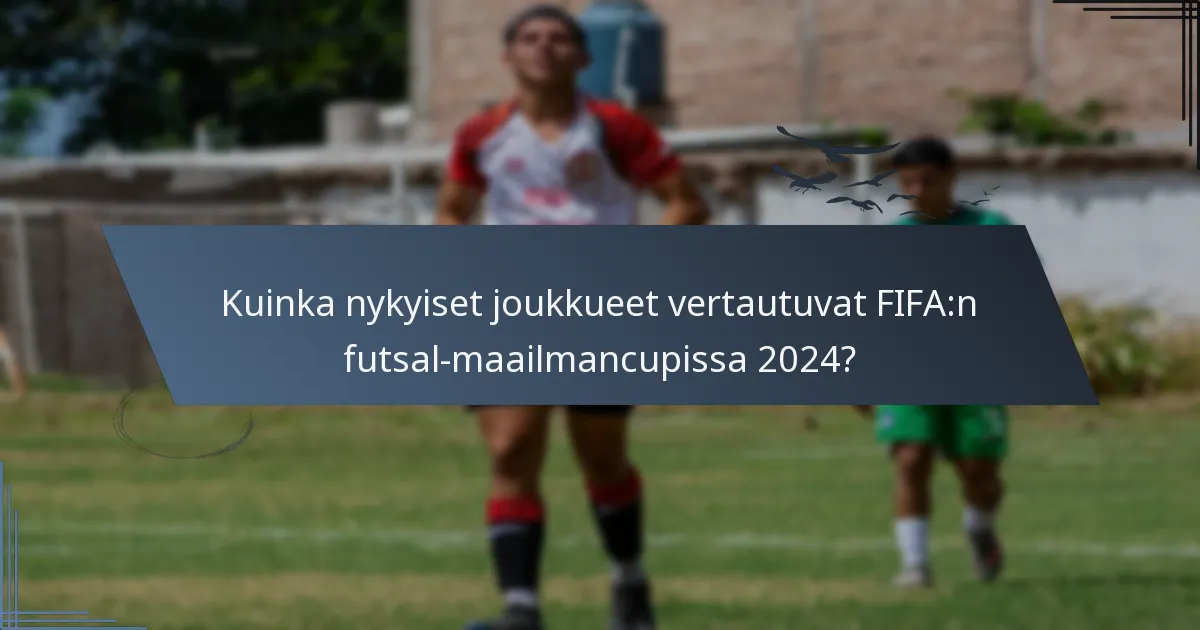 Kuinka nykyiset joukkueet vertautuvat FIFA:n futsal-maailmancupissa 2024?