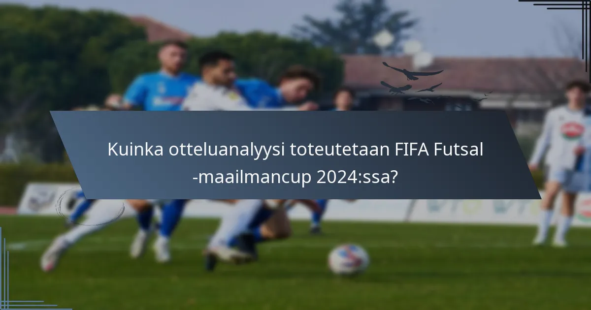 Kuinka otteluanalyysi toteutetaan FIFA Futsal -maailmancup 2024:ssa?