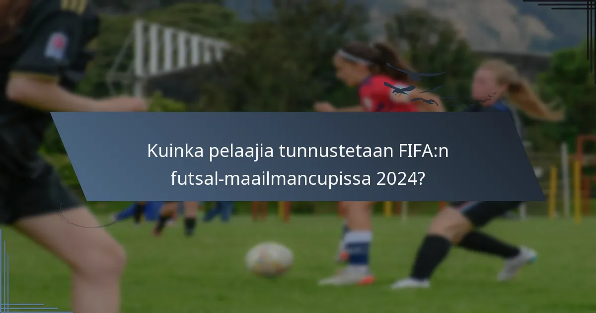 Kuinka pelaajia tunnustetaan FIFA:n futsal-maailmancupissa 2024?