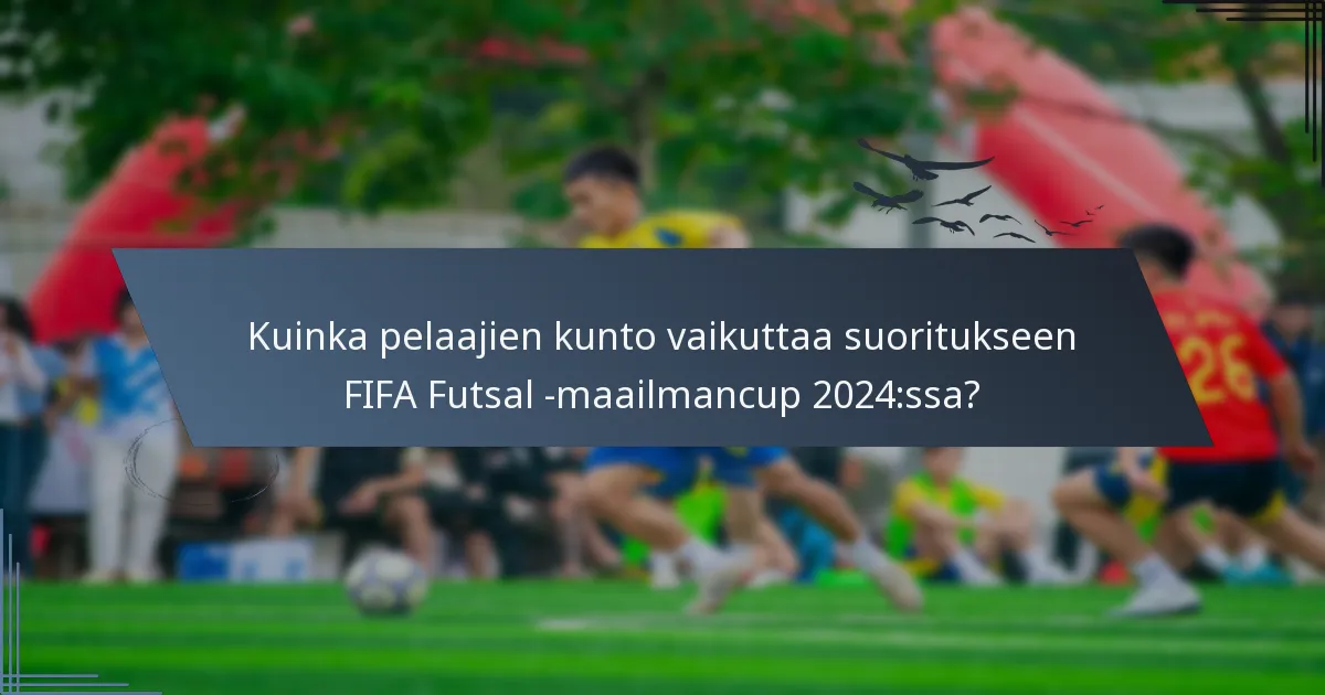 Kuinka pelaajien kunto vaikuttaa suoritukseen FIFA Futsal -maailmancup 2024:ssa?