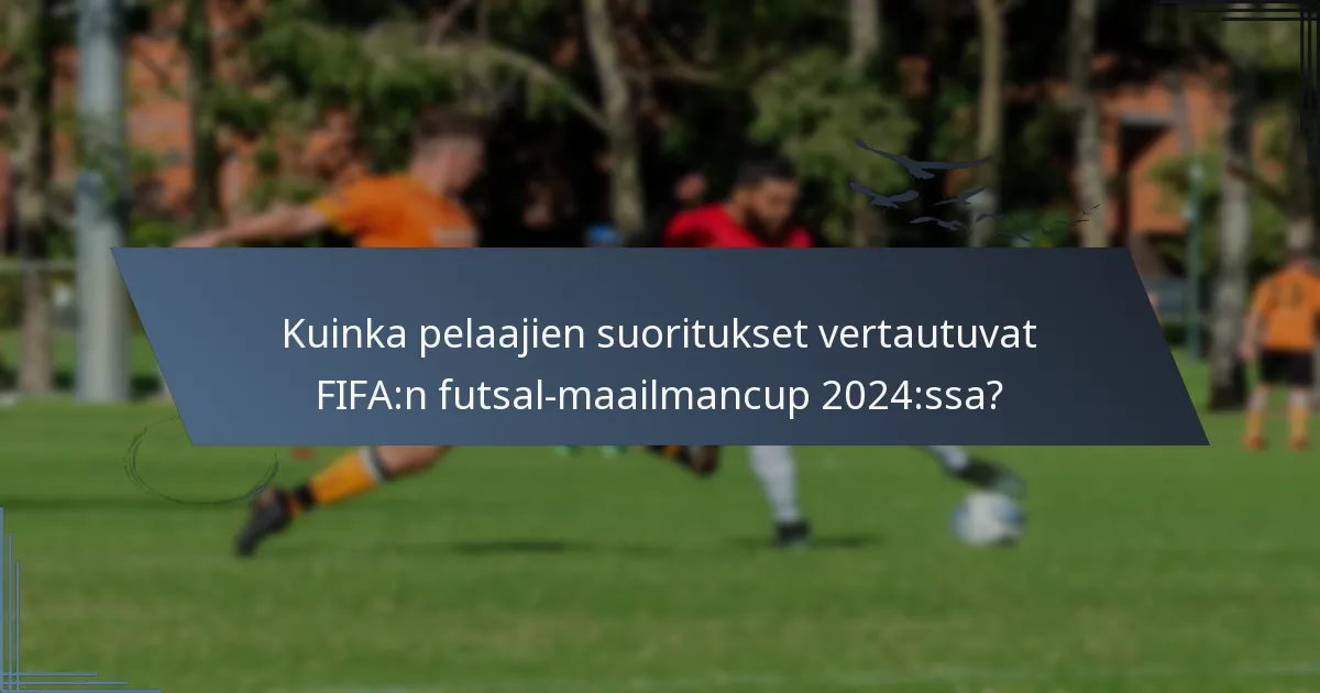 Kuinka pelaajien suoritukset vertautuvat FIFA:n futsal-maailmancup 2024:ssa?
