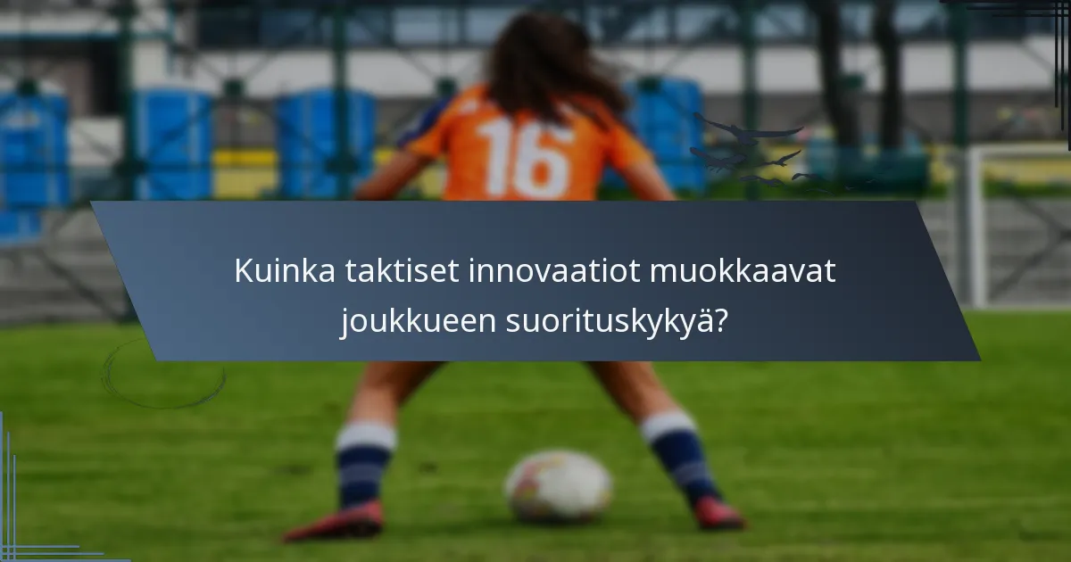 Kuinka taktiset innovaatiot muokkaavat joukkueen suorituskykyä?