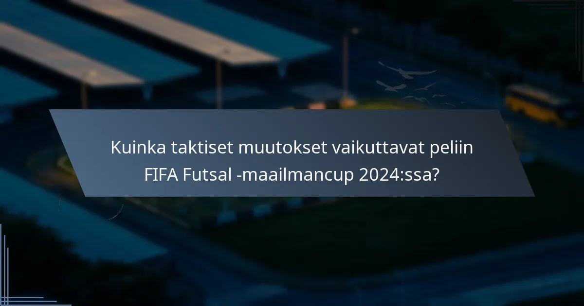 Kuinka taktiset muutokset vaikuttavat peliin FIFA Futsal -maailmancup 2024:ssa?