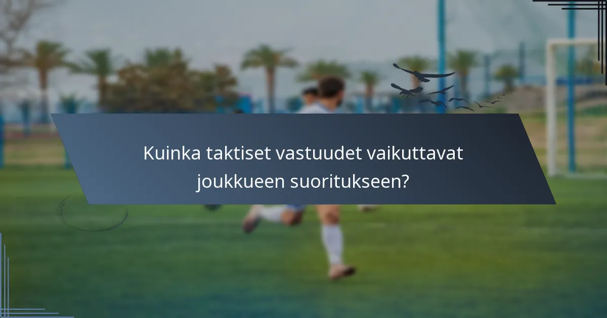 Kuinka taktiset vastuudet vaikuttavat joukkueen suoritukseen?