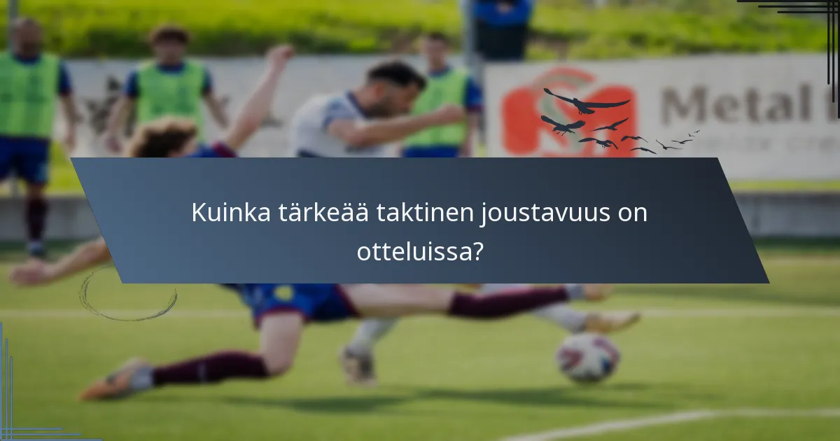 Kuinka tärkeää taktinen joustavuus on otteluissa?