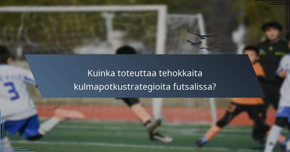Kuinka toteuttaa tehokkaita kulmapotkustrategioita futsalissa?