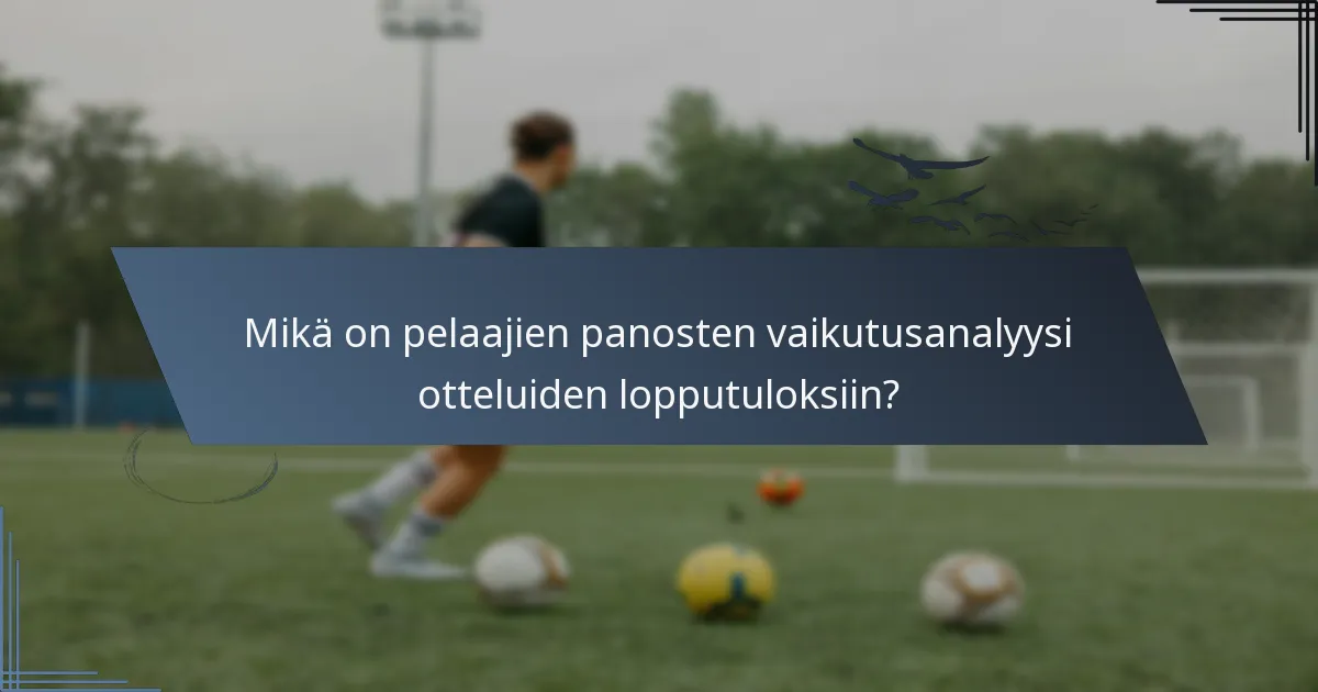 Mikä on pelaajien panosten vaikutusanalyysi otteluiden lopputuloksiin?
