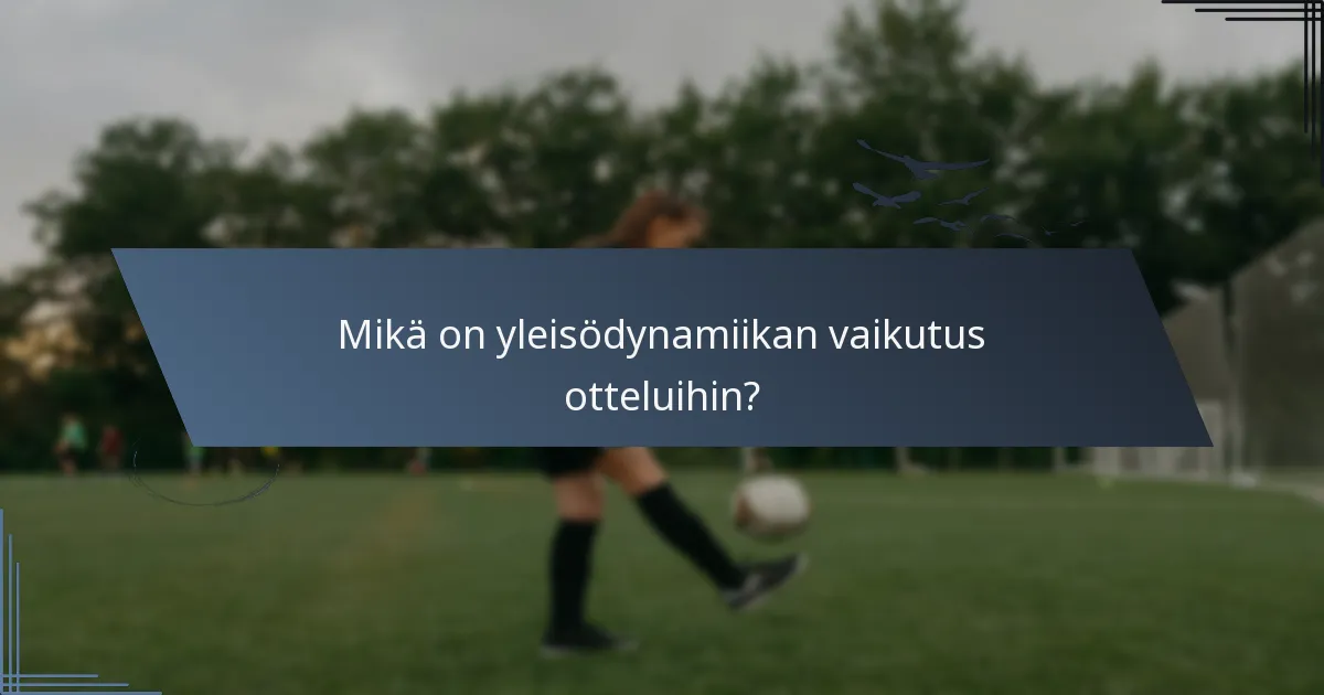 Mikä on yleisödynamiikan vaikutus otteluihin?