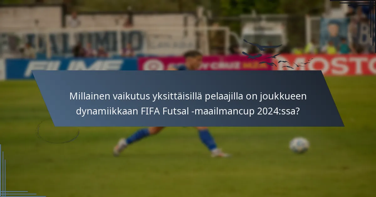 Millainen vaikutus yksittäisillä pelaajilla on joukkueen dynamiikkaan FIFA Futsal -maailmancup 2024:ssa?