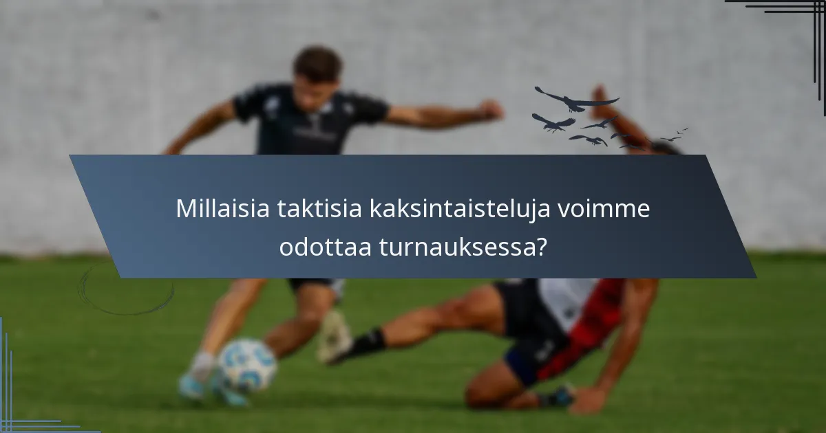 Millaisia taktisia kaksintaisteluja voimme odottaa turnauksessa?
