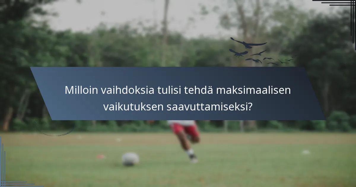 Milloin vaihdoksia tulisi tehdä maksimaalisen vaikutuksen saavuttamiseksi?