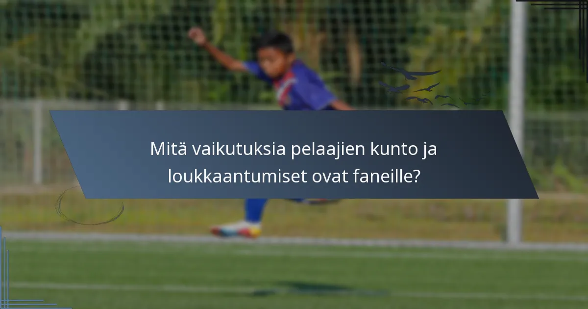 Mitä vaikutuksia pelaajien kunto ja loukkaantumiset ovat faneille?