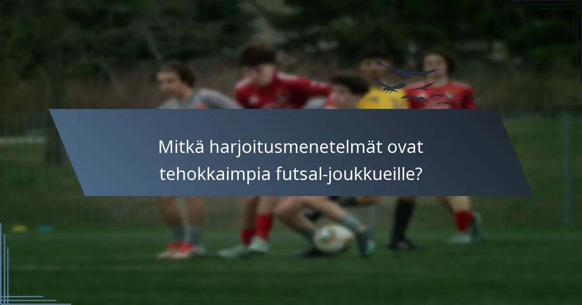 Mitkä harjoitusmenetelmät ovat tehokkaimpia futsal-joukkueille?