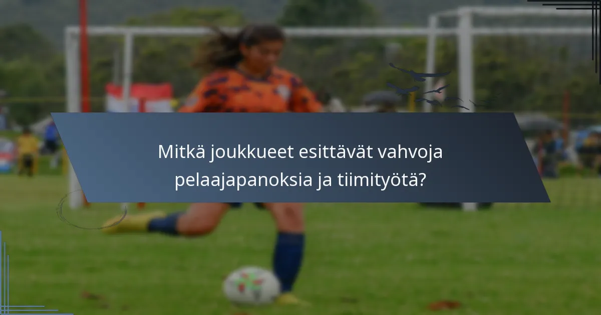 Mitkä joukkueet esittävät vahvoja pelaajapanoksia ja tiimityötä?