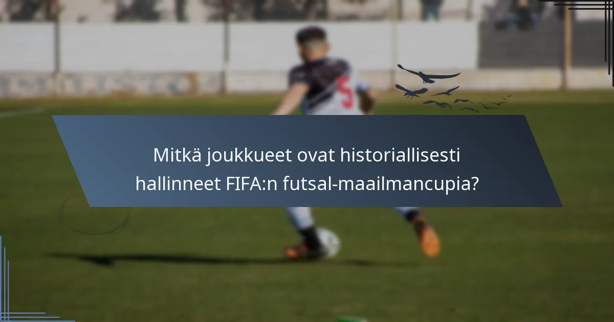 Mitkä joukkueet ovat historiallisesti hallinneet FIFA:n futsal-maailmancupia?