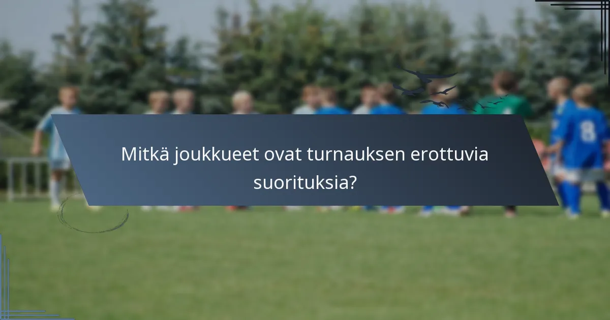 Mitkä joukkueet ovat turnauksen erottuvia suorituksia?