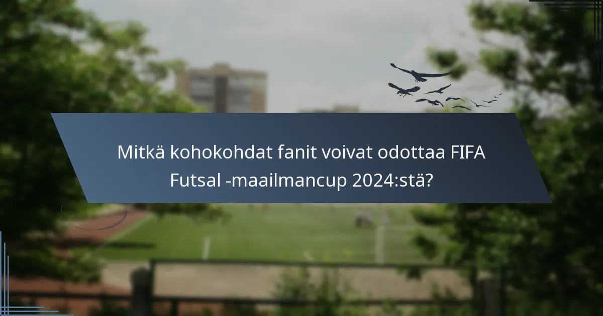 Mitkä kohokohdat fanit voivat odottaa FIFA Futsal -maailmancup 2024:stä?