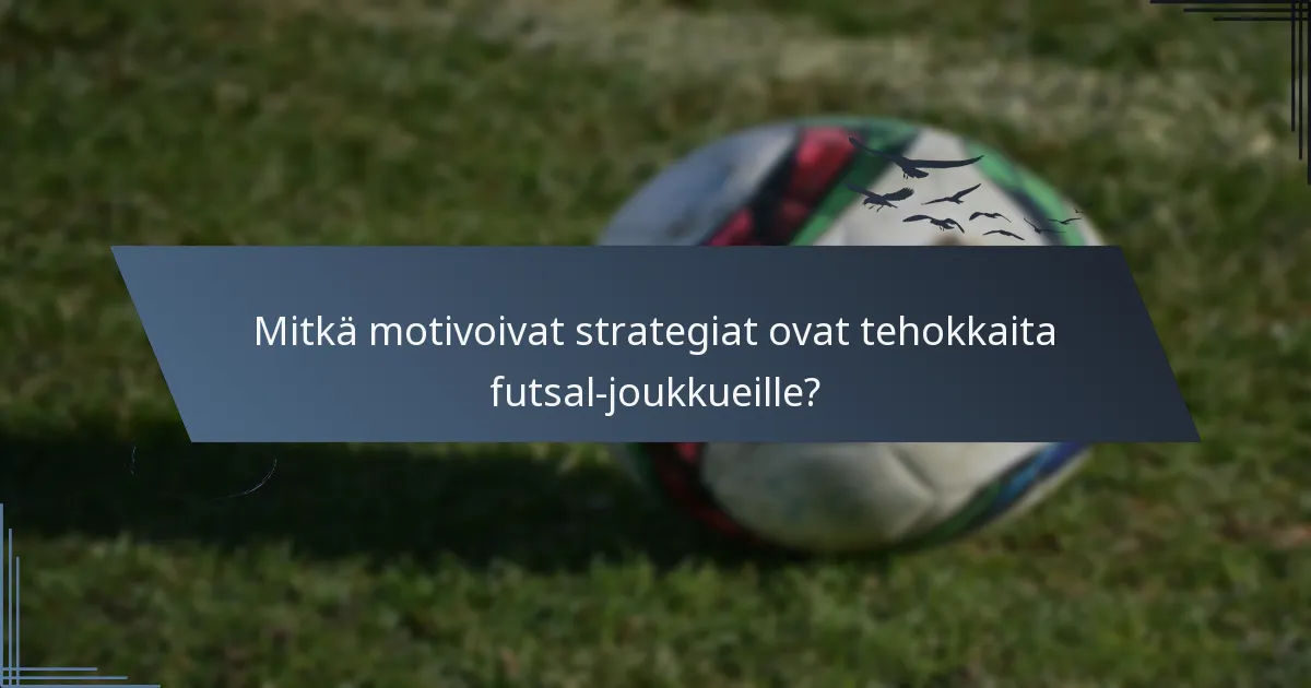 Mitkä motivoivat strategiat ovat tehokkaita futsal-joukkueille?