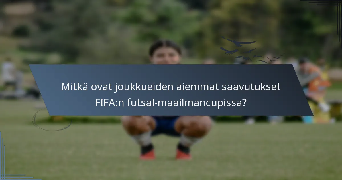 Mitkä ovat joukkueiden aiemmat saavutukset FIFA:n futsal-maailmancupissa?