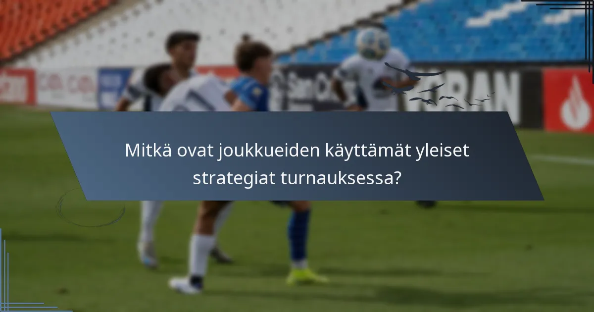 Mitkä ovat joukkueiden käyttämät yleiset strategiat turnauksessa?