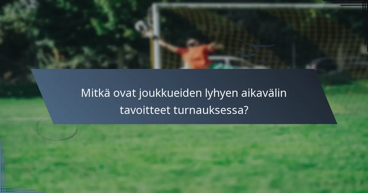 Mitkä ovat joukkueiden lyhyen aikavälin tavoitteet turnauksessa?