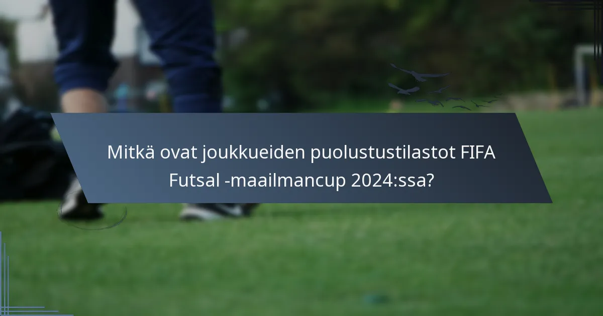 Mitkä ovat joukkueiden puolustustilastot FIFA Futsal -maailmancup 2024:ssa?