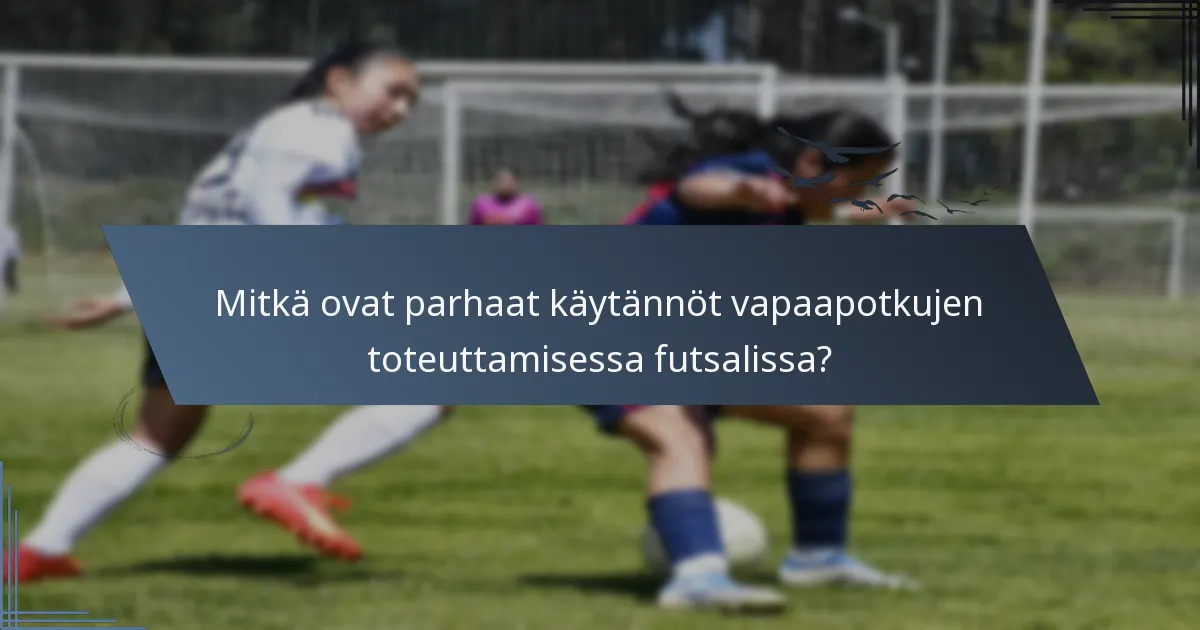 Mitkä ovat parhaat käytännöt vapaapotkujen toteuttamisessa futsalissa?