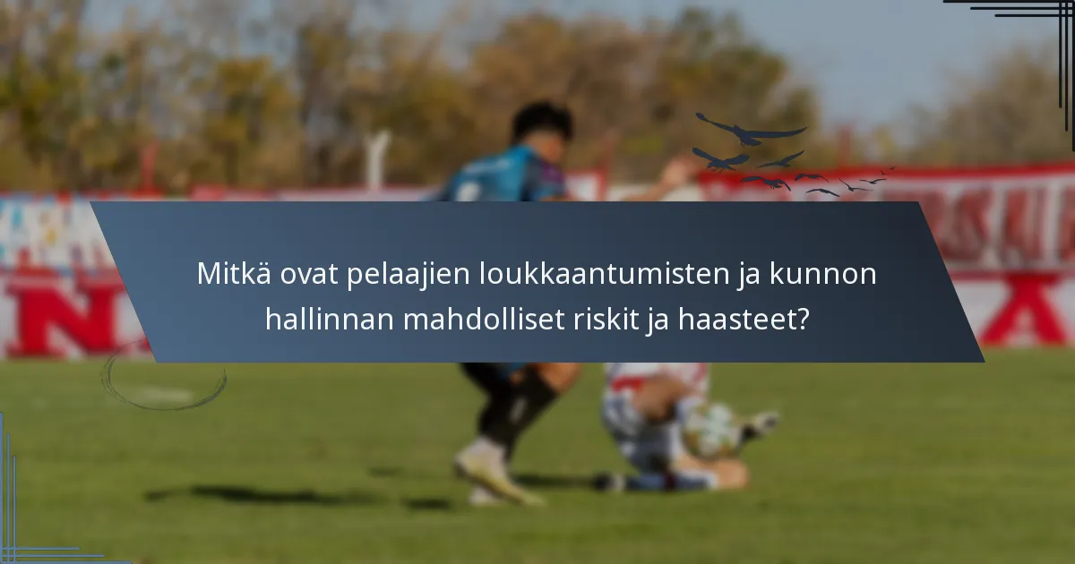 Mitkä ovat pelaajien loukkaantumisten ja kunnon hallinnan mahdolliset riskit ja haasteet?