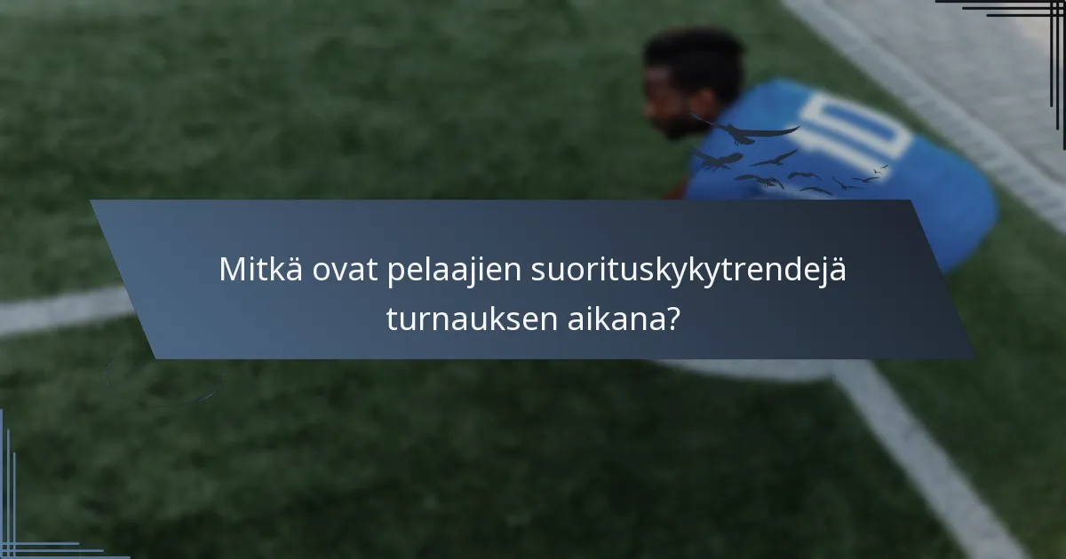 Mitkä ovat pelaajien suorituskykytrendejä turnauksen aikana?
