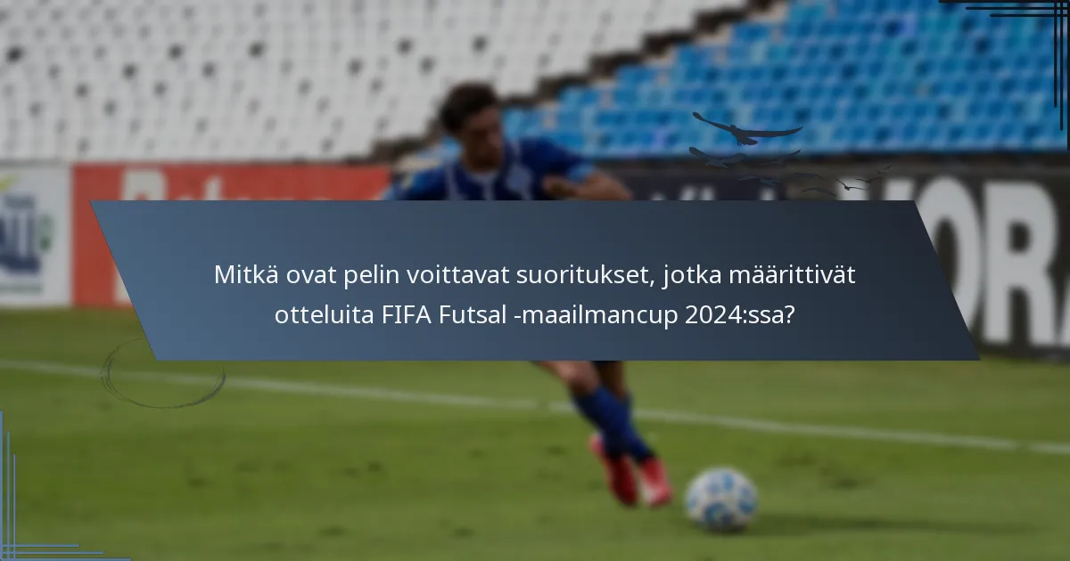 Mitkä ovat pelin voittavat suoritukset, jotka määrittivät otteluita FIFA Futsal -maailmancup 2024:ssa?