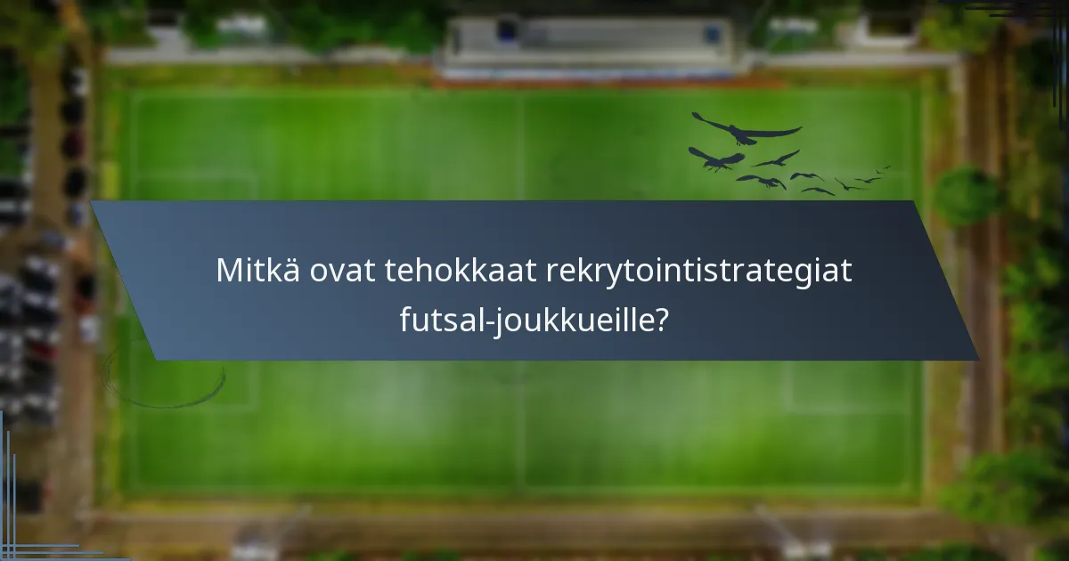 Mitkä ovat tehokkaat rekrytointistrategiat futsal-joukkueille?