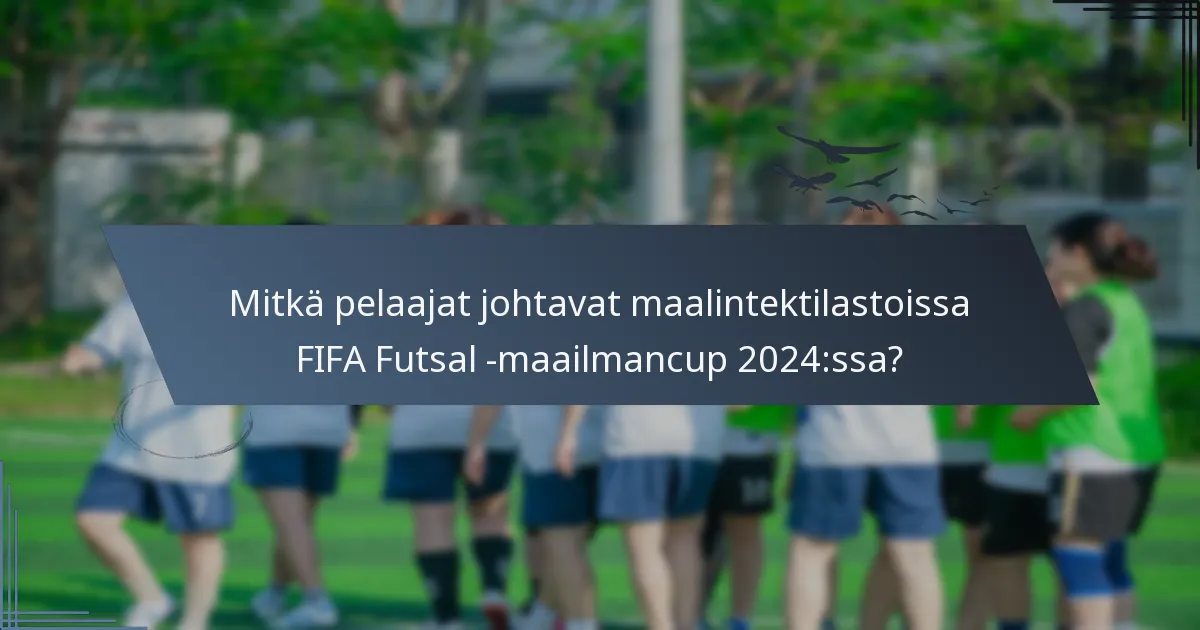 Mitkä pelaajat johtavat maalintektilastoissa FIFA Futsal -maailmancup 2024:ssa?