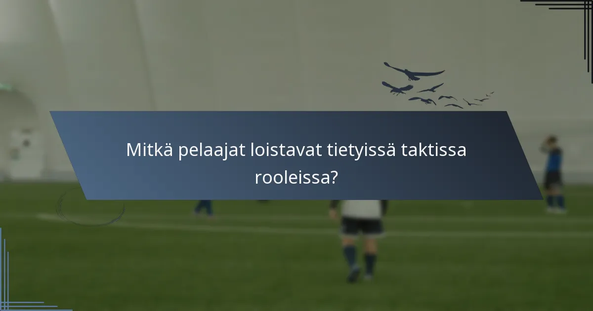 Mitkä pelaajat loistavat tietyissä taktissa rooleissa?