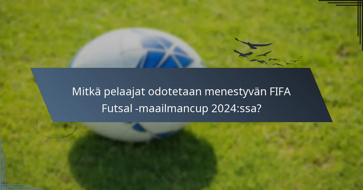 Mitkä pelaajat odotetaan menestyvän FIFA Futsal -maailmancup 2024:ssa?