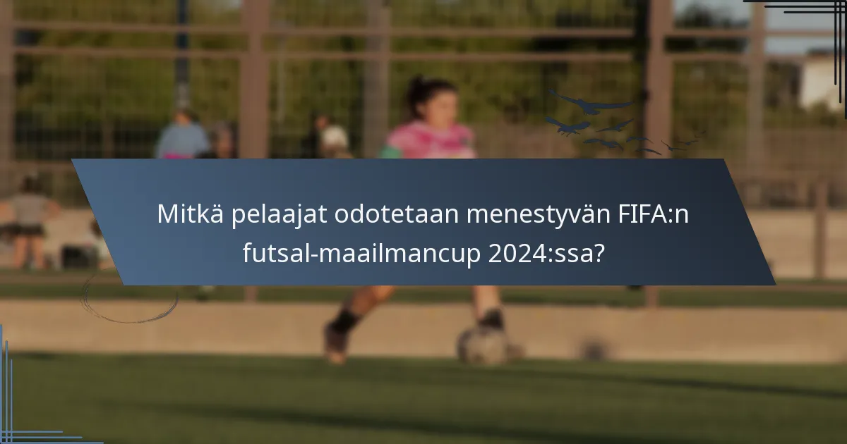 Mitkä pelaajat odotetaan menestyvän FIFA:n futsal-maailmancup 2024:ssa?